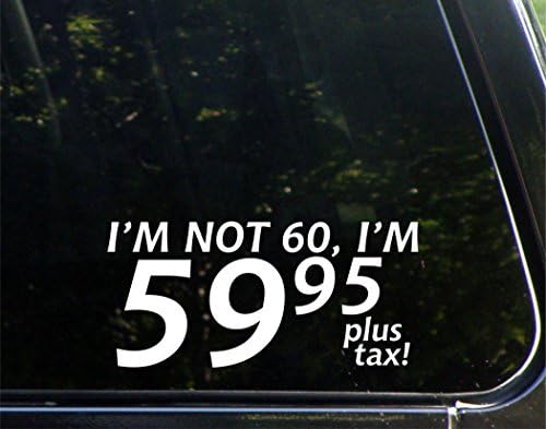 Не ми 60, аз 59,95 Плюс данъци! - за Автомобили Забавно Автомобили Vinyl Броня Стикер, Стикер на Прозореца | Бял | 8 инча
